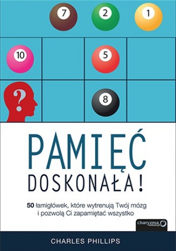 Okładka: Charles Phillips - Pamięć doskonała. 50 łamigłówek, które wytrenują Twój mózg i pozwolą Ci zapamiętać wszystko