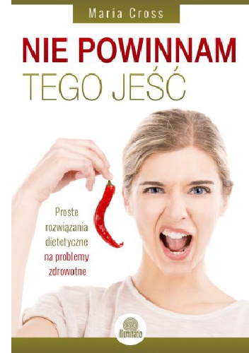 Okładka: Maria Cross - Nie powinnam tego jeść. Proste rozwiązania dietetyczne na problemy zdrowotne