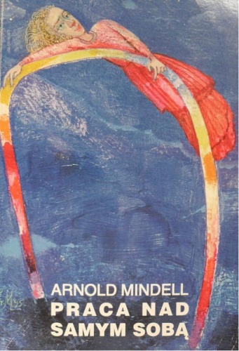 Okładka: Arnold Mindell - Praca nad samym sobą : Wewnętrzna praca za śniącym ciałem