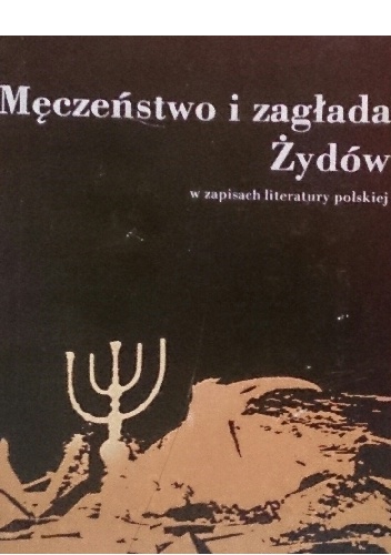 Okładka: opracowała Irena Maciejewska - Męczeństwo i zagłada Żydów w zapisach litetatury polskiej