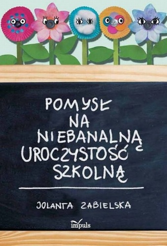 Okładka: Jolanta Zabielska - Pomysł na niebanalną uroczystość szkolną