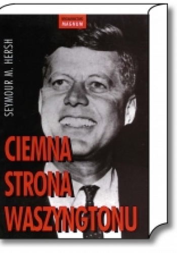 Okładka: Seymour M. Hersh - Ciemna Strona Waszyngtonu