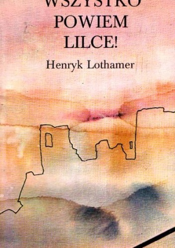 Okładka: Henryk Lothamer - Wszystko powiem Lilce!