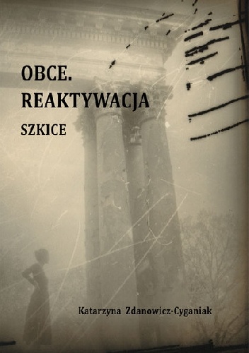 Okładka: Katarzyna Zdanowicz-Cyganiak - Obce. Reaktywacja. Szkice