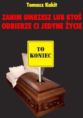 Okładka: Tomasz Kakit - Zanim umrzesz lub ktoś odbierze ci jedyne życie.