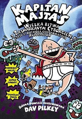 Okładka: Dav Pilkey - Kapitan Majtas. Wielka bitwa z zasmarkanym cyborgiem, część 2: Rozróba Głupkowatych Roboglutów