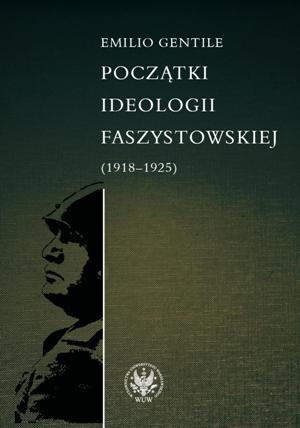 Okładka: Emilio Gentile - Początki ideologii faszystowskiej (1918-1925)