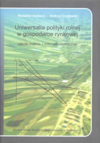 Okładka: Andrzej Czyżewski - Uniwersalia polityki rolnej w gospodarce rynkowej, ujęcie makro i mikroekonomiczne