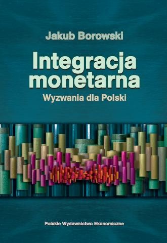 Okładka: Jakub Borowski - Integracja monetarna. Wyzwania dla Polski