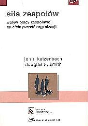 Okładka: Dauglas K Smith - Siła zespołów. Wpływ siły zespołowej na efektywność organizacji