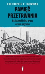 Okładka: Christopher R. Browning - Pamięć przetrwania. Nazistowski obóz pracy oczami więźniów