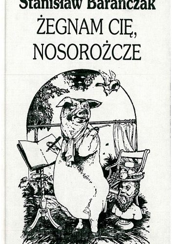 Okładka: Stanisław Barańczak - Żegnam cię, nosorożcze. Kompletne bestiarium zniechęconego zoologa od ameby do źrebięcia z uwzględnieniem zwierząt rzadko spotykanych, a nawet w ogóle nie spotykanych