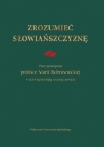 Okładka: Maria Dąbrowska-Partyka - Zrozumieć Słowiańszczyznę. Prace poświęcone profesor Marii Bobrownickiej w dziewięćdziesiątą rocznicę urodzin