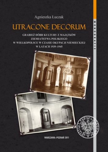 Okładka: Agnieszka Łuczak - Utracone decorum. Grabież dóbr kultury z majątków ziemiaństwa polskiego w Wielkopolsce w czasie okupacji niemieckiej w latach 1939-1945
