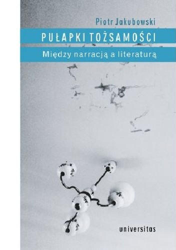 Okładka: Piotr Jakubowski - Pułapki tożsamości. Między narracją a literaturą