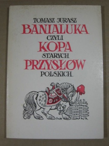 Okładka: Tomasz Jurasz - Banialuka, czyli kopa starych przysłów polskich