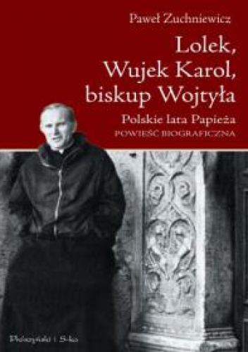 Okładka: Paweł Zuchniewicz - Lolek, Wujek Karol, biskup Wojtyła. Polskie lata Papieża