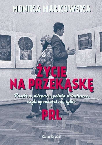 Okładka: Monika Małkowska - Życie na przekąskę. Pustki w sklepach, pełnia w kulturze czyli opowieści nie tylko z PRL-u
