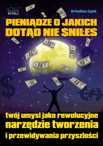 Okładka: Arkadiusz Łyjak - Pieniądze o jakich dotąd nie śniłeś