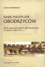 Okładka: Adam Turasiewicz - Dzieje polityczne Obodrzyców : od IX wieku do utraty niepodległości w latach 1160-1164