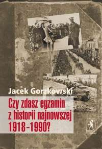 Okładka: Jacek Gorzkowski - Czy zdasz egzamin z historii najnowszej 1918-1990 a