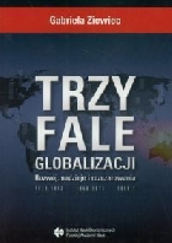 Okładka: Gabriela Ziewiec - Trzy fale globalizacji. Rozwój, nadzieje i rozczarowania