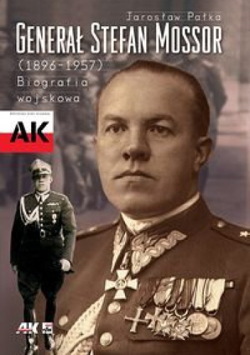 Okładka: Jarosław Pałka - Generał Stefan Mossor (1896 - 1957). Biografia wojskowa