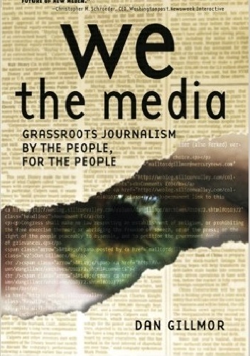 Okładka: Dan Gillmor - We the Media: Grassroots Journalism By the People, For the People