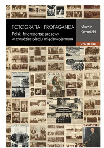 Okładka:  - Fotografia i propaganda. Polski fotoreportaż prasowy w dwudziestoleciu międzywojennym