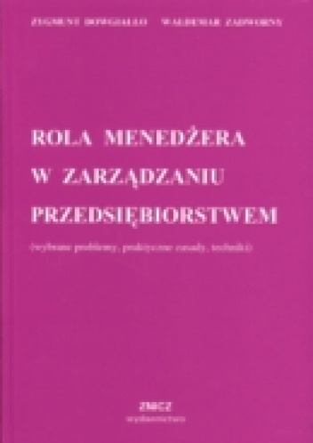 Okładka: Zygmunt Dowgiałło - Rola menedżera w zarządzaniu przedsiębiorstwem (wybrane problemy, praktyczne zasady, techniki)