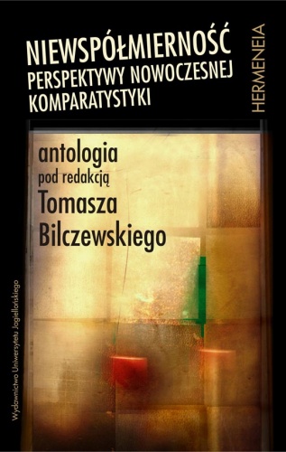 Okładka: Tomasz Bilczewski - Niewspółmierność. Perspektywy nowoczesnej komparatystyki. Antologia