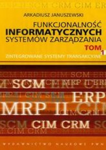 Okładka: Januszewski Arkadiusz - Funkcjonalność informatycznych systemów zarządzania. Tom I