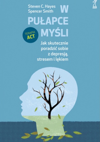 Okładka: Steven C. Hayes - W pułapce myśli. Jak skutecznie poradzić sobie z depresją, stresem i lękiem