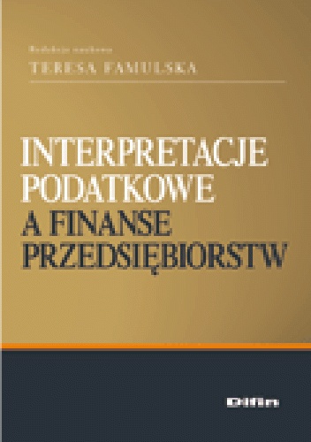 Okładka: Teresa Famulska - Interpretacje podatkowe a finanse przedsiębiorstw