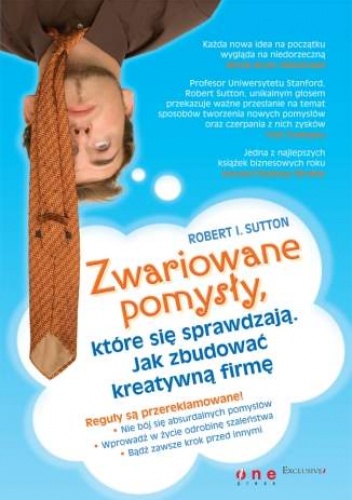 Okładka: Robert I. Sutton - zwariowane pomysły, które się sprawdzają. Jak zbudować kreatywną firmę