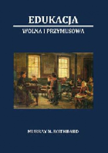 Okładka: Murray Newton Rothbard - Edukacja wolna i przymusowa