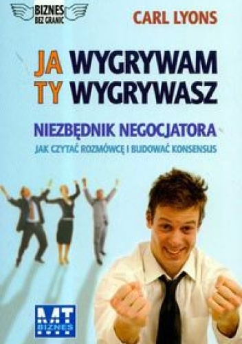 Okładka: Carl Lyons - Ja wygrywam ty wygrywasz Niezbędnik negocjatora