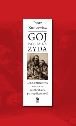 Okładka: Piotr Kuncewicz - Goj patrzy na Żyda. Dzieje braterstwa i nienawiści od Abrahama po współczesność