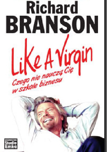 Okładka: Richard Branson - Like a Virgin. Czego nie nauczą Cię w szkole biznesu