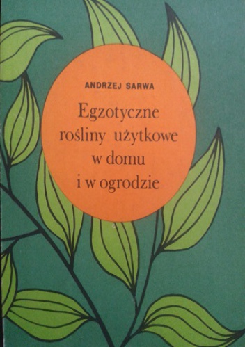 Andrzej Juliusz Sarwa - Egzotyczne rośliny użytkowe w domu i w ogrodzie