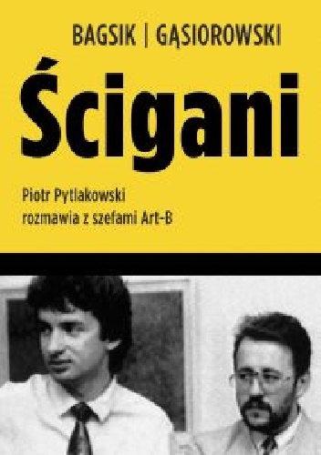 Okładka: Piotr Pytlakowski - Ścigani. Piotr Pytlakowski rozmawia z szefami Art-B