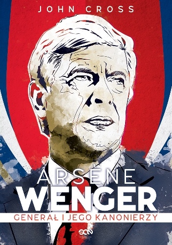 Okładka: John Cross - Arsène Wenger. Generał i jego Kanonierzy