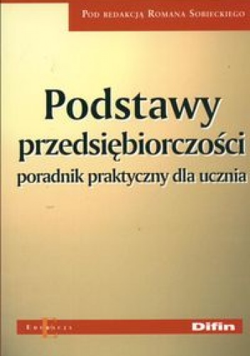 Okładka: Roman Sobiecki - Podstawy przedsiębiorczości. Poradnik praktyczny dla ucznia