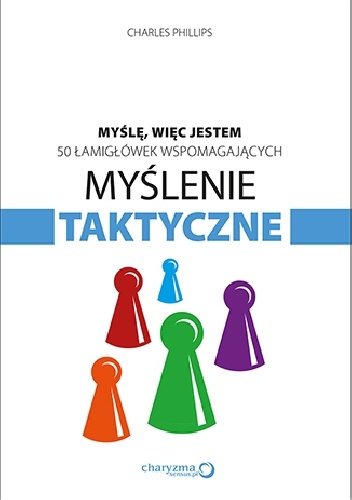 Okładka: Charles Phillips - Myślę, więc jestem. 50 łamigłówek wspomagających myślenie taktyczne