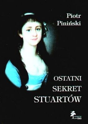 Okładka: Piotr Piniński - Ostatni sekret Stuartów. Dzieci Karoliny księżnej Albany