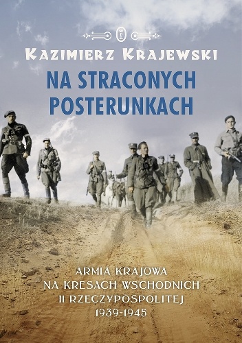 Okładka: Kazimierz Krajewski - Na straconych posterunkach. Armia Krajowa na kresach wschodnich II Rzeczypospolitej 1939-1945