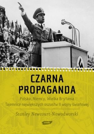 Okładka: Stanley Newcourt-Nowodworski - Czarna Propaganda. Polska, Niemcy, Wielka Brytania. Tajemnice największych oszustw II wojny Światowej