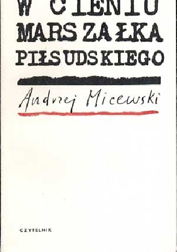 Okładka: Andrzej Micewski - W cieniu marszałka Piłsudskiego