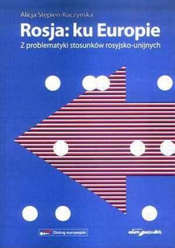 Okładka: Alicja Stępień-Kuczyńska - Rosja: ku Europie. z problematyki stosunków rosyjsko-unijnych