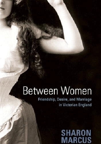 Okładka: Sharon Marcus - Between Women: Friendship, Desire, and Marriage in Victorian England